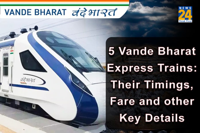 Five Vande Bharat express trains; their timings, fare