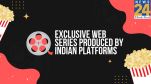 Exclusive Web Series by Produced by Indian Platforms